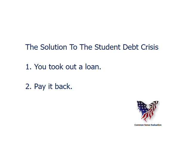 The Solution To The Student Debt Crisis 1. You took out a loan. 2. Pay it back.