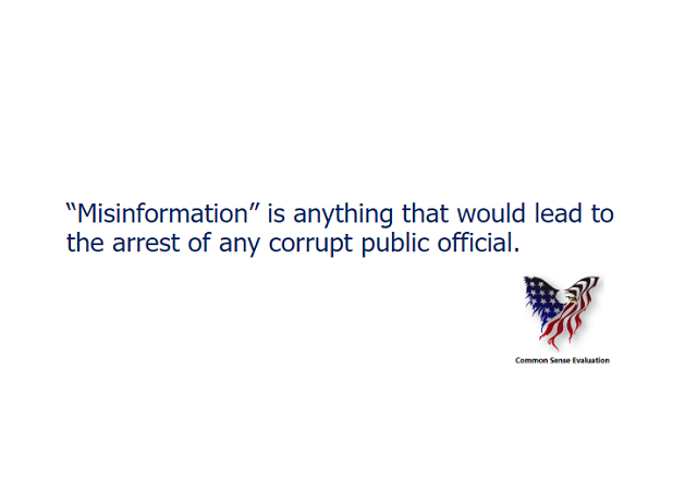 'Misinformation' is anything that would lead to the arrest of any corrupt public official.