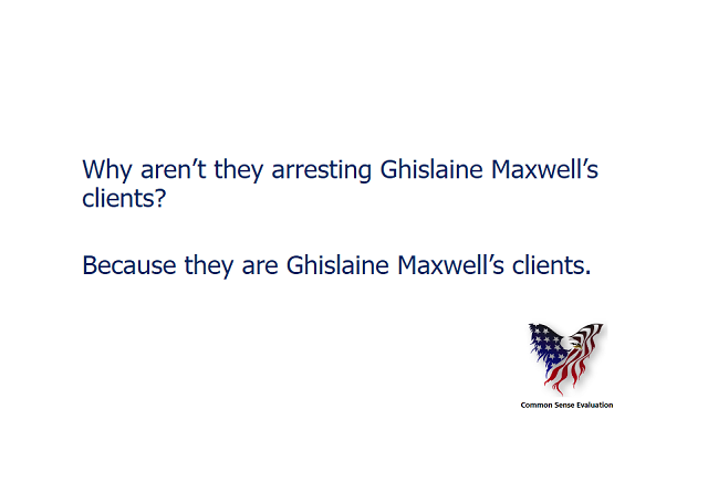 Why aren't they arresting Ghislaine Maxwell's clients? Because they are Ghislaine Maxwell's clients.