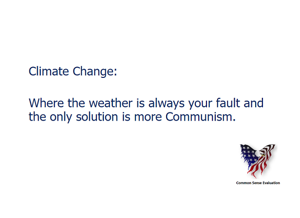 Climate Change: Where the weather is always your fault and the only solution is more Communism.