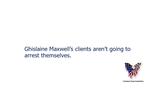 Ghislaine Maxwell's clients aren't going to arrest themselves.