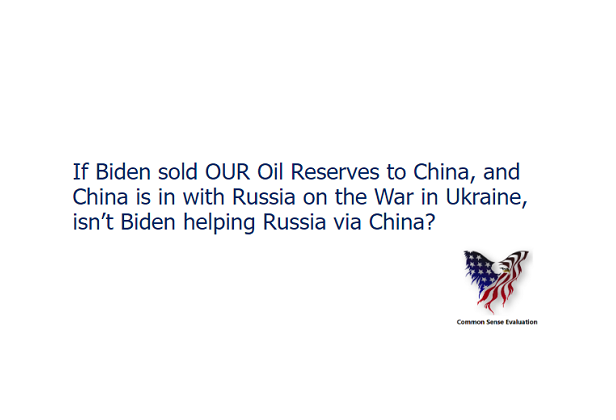If Biden sold OUR Oil Reserves to China, and China is in with Russia on the War in Ukraine, isn't Biden helping Russia via China?