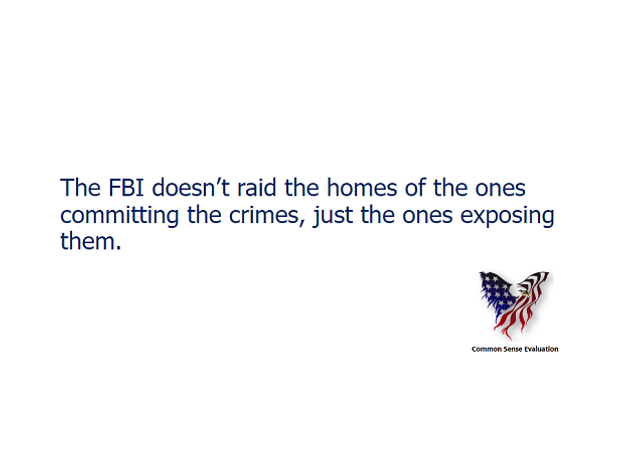 The FBI doesn't raid the homes of the ones committing the crimes, just the ones exposing them.