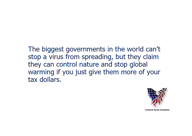 The biggest governments in the world can't stop a virus from spreading, but they claim they can control nature and stop global warming if you just give them more of your tax dollars.