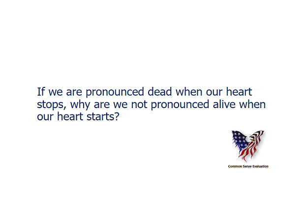 If we are pronounced dead when our heart stops, why are we not pronounced alive when our heart starts?
