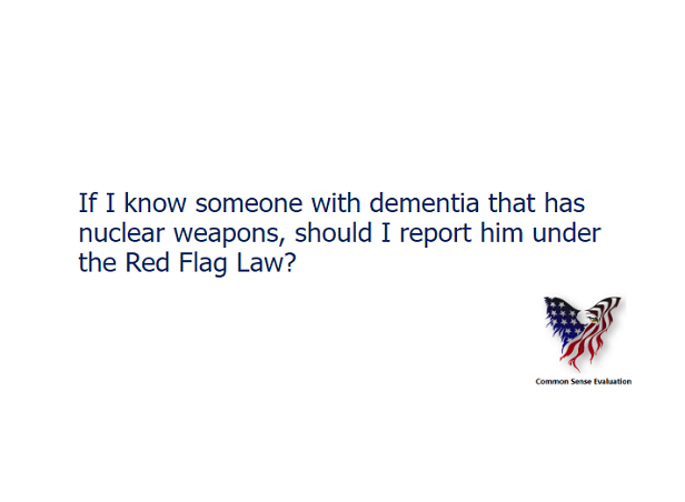 If I know someone with dementia that has nuclear weapons, should I report him under the Red Flag Law?