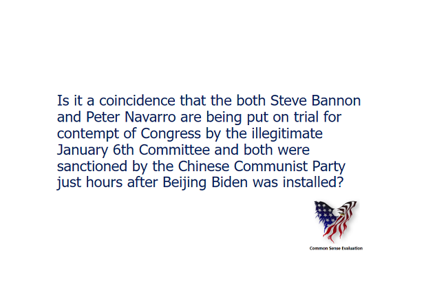 Is it a coincidence that the both Steve Bannon and Peter Navarro are being put on trial for contempt of Congress by the illegitimate January 6th Committee and both were sanctioned by the Chinese Communist Party just hours after Beijing Biden was installed?