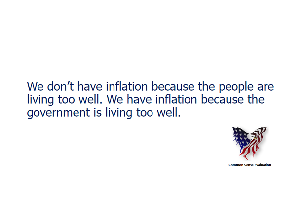 We don't have inflation because the people are living too well. We have inflation because the government is living too well.