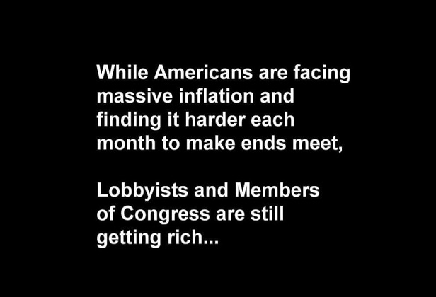While Americans are facing massive inflation and finding it harder each month to make ends meet, Lobbyists and Members of Congress are still getting rich...