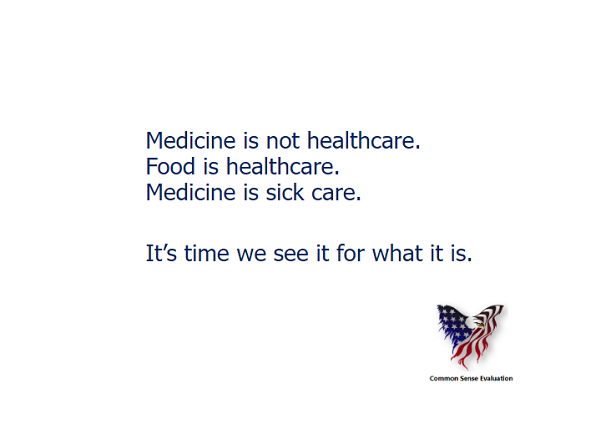Medicine is not healthcare. Food is healthcare. Medicine is sick care. It's time we see it for what it is.