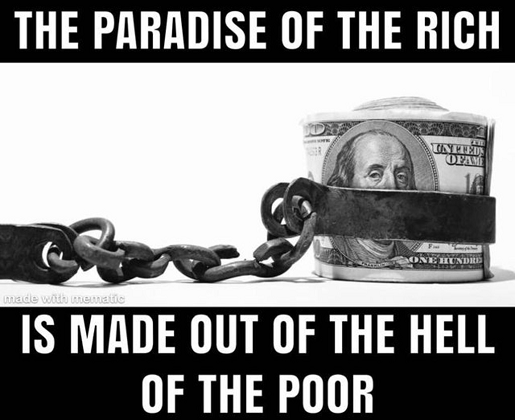 The paradise of the rich is made out of the hell of the poor.