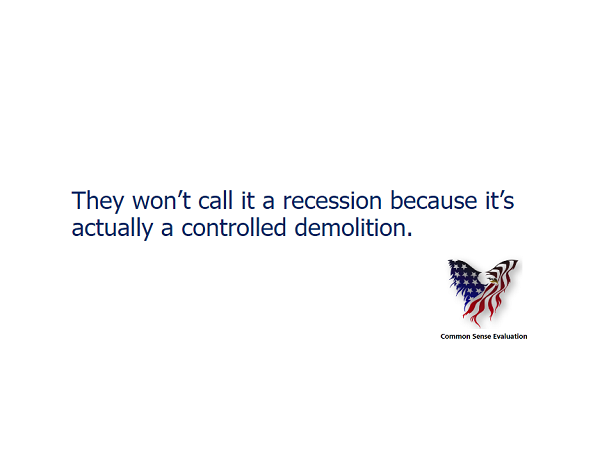 They won't call it a recession because it's actually a controlled demolition.