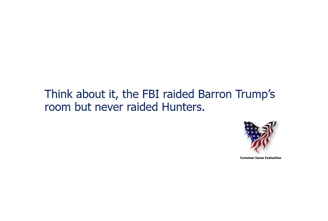 Think about it, the FBI raided Barron Trump's room but never raided Hunters