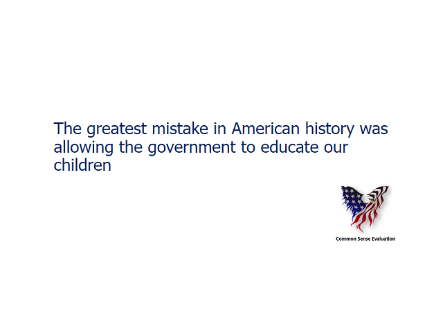 The greatest mistake in American history was allowing the government to educate our children