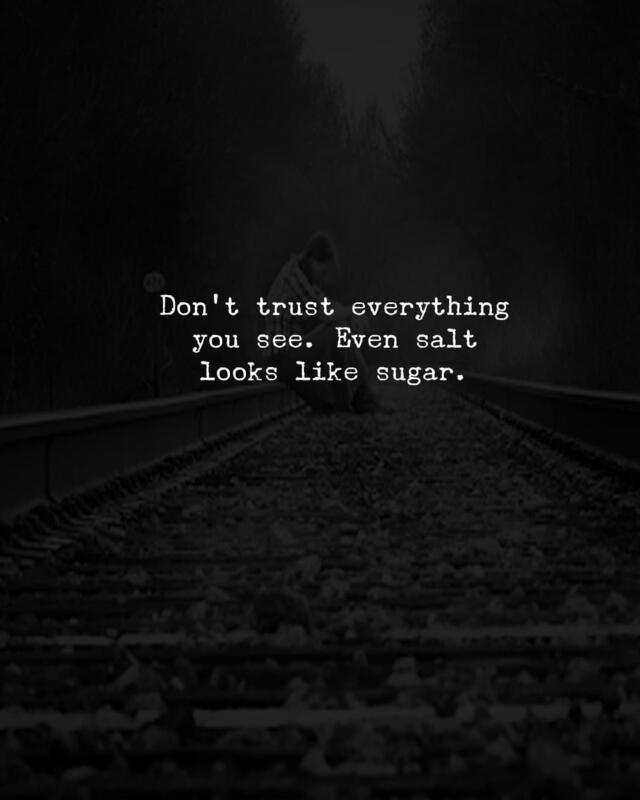 Don't trust everything you see. Even salt looks like sugar.