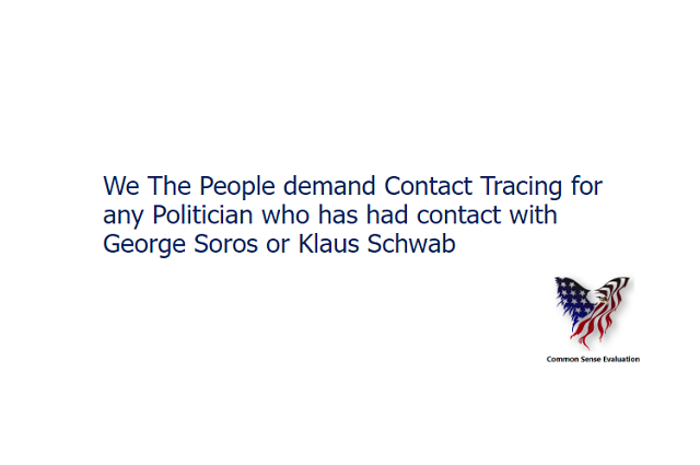 We The People demand Contact Tracing for any Politician who has had contact with George Soros or Klaus Schwab