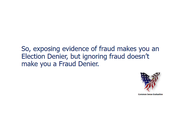 So, exposing evidence of fraud makes you an Election Denier, but ignoring fraud doesn't make you a Fraud Denier.