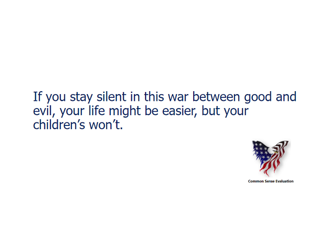 If you stay silent in this war between good and evil, your life might be easier, but your children's won't.