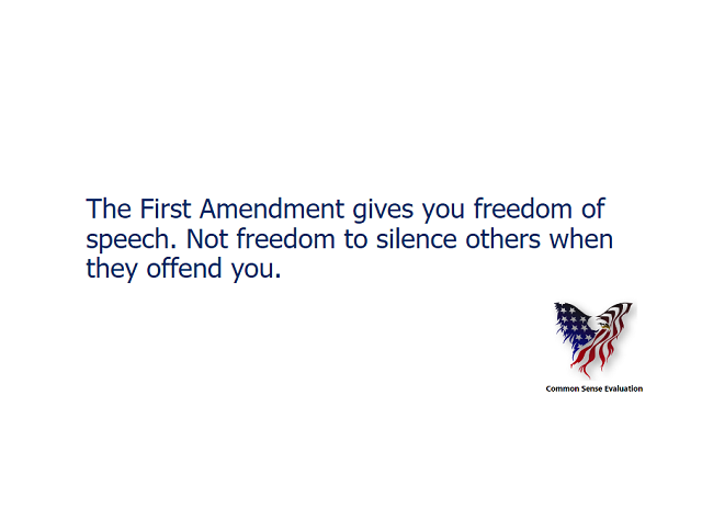 The First Amendment gives you freedom of speech. Not freedom to silence others when they offend you.