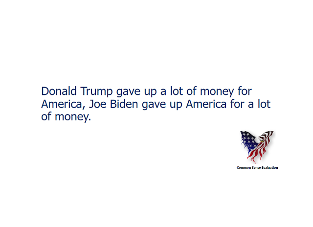 Donald Trump gave up a lot of money for America, Joe Biden gave up America for a lot of money.