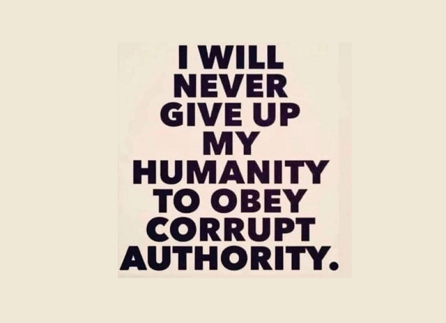 I will never give up my humanity to obey corrupt authority.