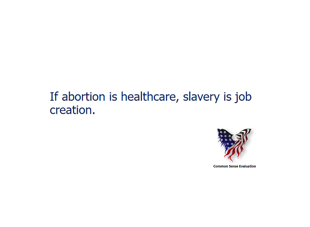 If abortion is healthcare, slavery is job creation.