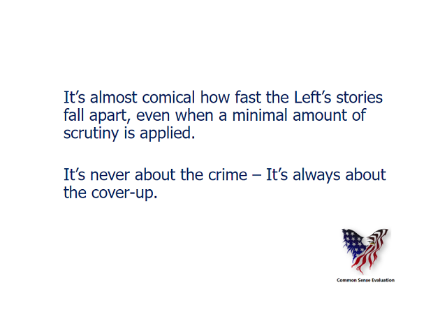 It's almost comical how fast the Left's stories fall apart, even when a minimal amount of scrutiny is applied. It's never about the crime - It's always about the cover-up.