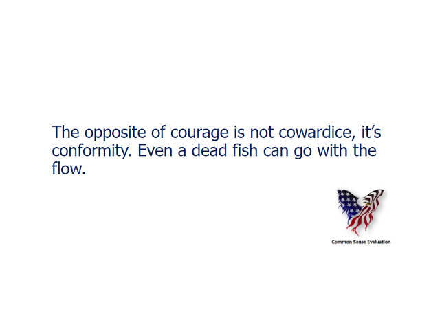 The opposite of courage is not cowardice, it's conformity. Even a dead fish can go with the flow.