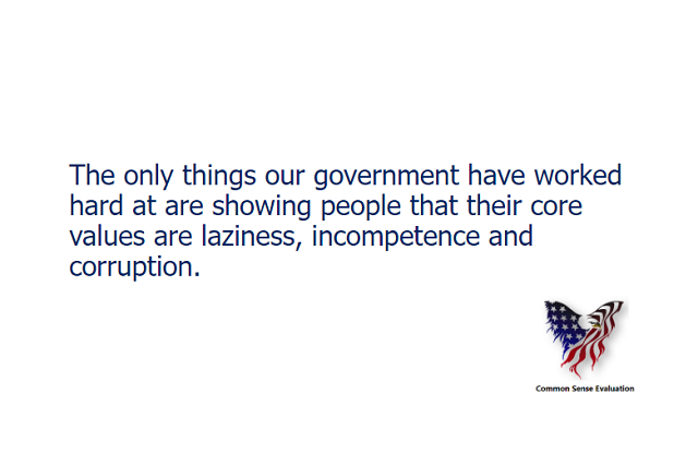 The only things our government have worked hard at are showing people that their core values are laziness, incompetence and corruption.