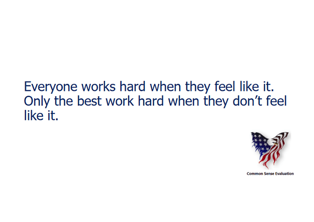 Everyone works hard when they feel like it. Only the best work hard when they don't feel like it.