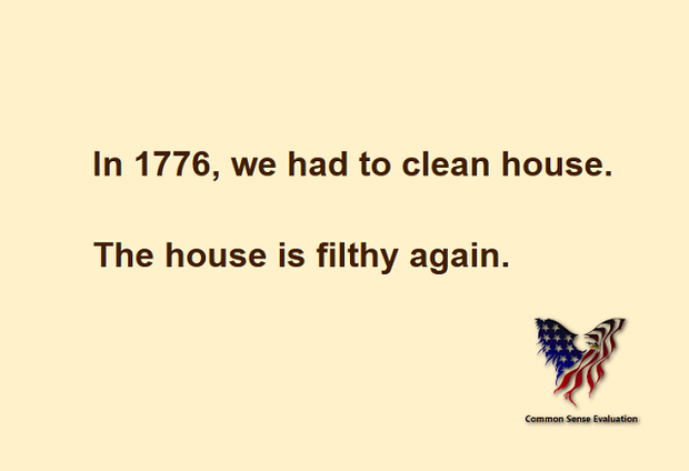 In 1776, we had to clean house. The house is filthy again.