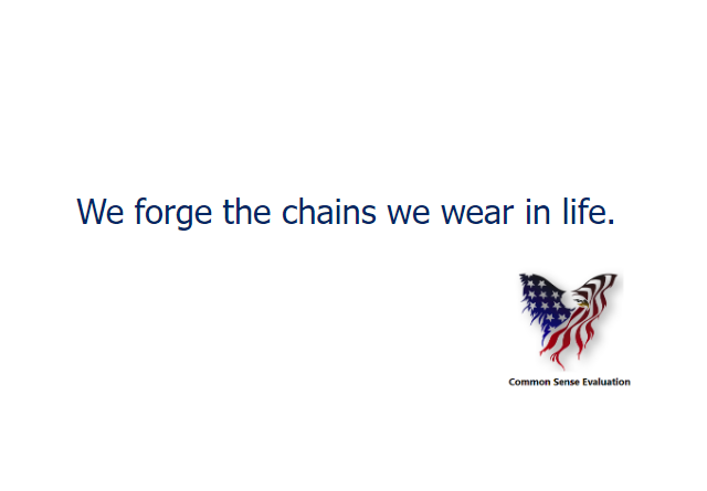 We forge the chains we wear in life.