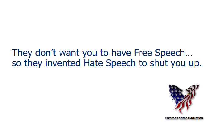 They don't want you to have Free Speech... so they invented hate speech to shut you up.