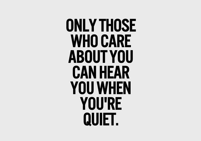 Only Those Who Care About You Can Hear You When You're Quiet.