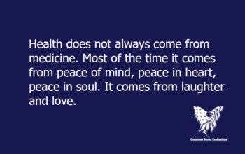Health does not always come from medicine. Most of the time it comes from peace of mind, peace in heart, peace in soul. It comes from laughter and love.