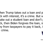 Lawfare — So when Trump takes out a loan and pays it back with interest, it's a crime. But when you take out a student loan and don't pay it back, then Biden forgives the loan, steals money from taxpayers to pay it back, it's not a crime.
