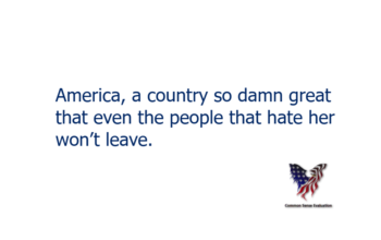 America, a country so damn great that even the people that hate her won't leave.