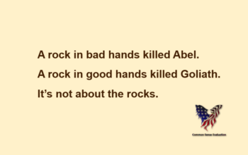A rock in bad hands killed Abel. A rock in good hands killed Goliath. It's not about the rocks.