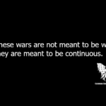 These wars are not meant to be won, they are meant to be continuous.