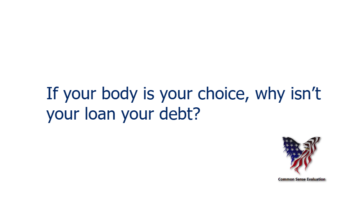 If your body is your choice, why isn't your loan your debt?