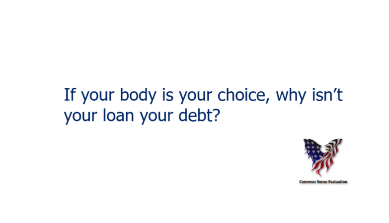 If your body is your choice, why isn't your loan your debt?