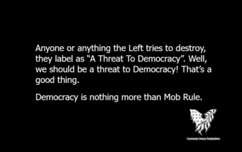 Anyone or anything the Left tries to destroy, they label as “A Threat To Democracy”. Well, we should be a threat to Democracy! That's a good thing. Democracy is nothing more than Mob Rule.