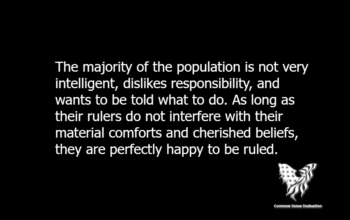 The majority of the population is not very intelligent, dislikes responsibility, and wants to be told what to do. As long as their rulers do not interfere with their material comforts and cherished beliefs, they are perfectly happy to be ruled.