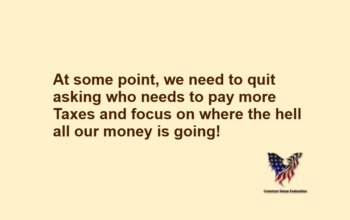 At some point, we need to quit asking who needs to pay more Taxes and focus on where the hell all our money is going!
