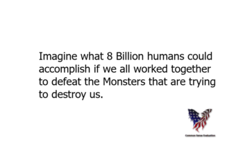 Imagine what 8 Billion humans could accomplish if we all worked together to defeat the Monsters that are trying to destroy us.