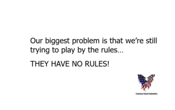 Our biggest problem is that we're still trying to play by the rules…THEY HAVE NO RULES!