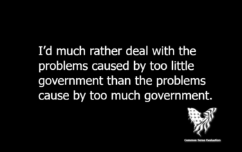 I'd much rather deal with the problems caused by too little government than the problems cause by too much government.