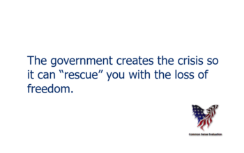 The government creates the crisis so it can “rescue” you with the loss of freedom.