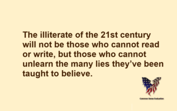 The illiterate of the 21st century will not be those who cannot read or write, but those who cannot unlearn the many lies they've been taught to believe.