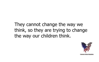 They cannot change the way we think, so they are trying to change the way our children think.